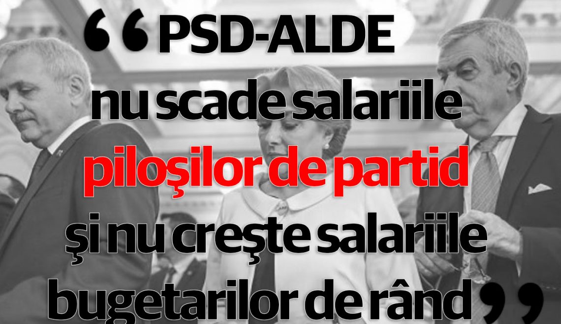 PSD-ALDE nu scade salariile piloşilor de partid şi nu creşte salariile bugetarilor de rând!